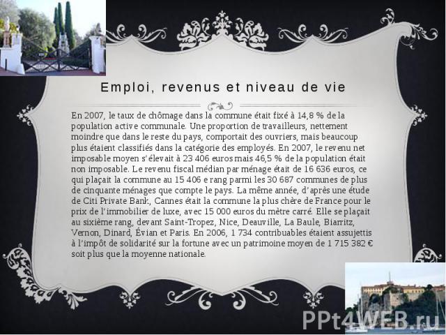 Emploi, revenus et niveau de vie En 2007, le taux de chômage dans la commune était fixé à 14,8 % de la population active communale. Une proportion de travailleurs, nettement moindre que dans le reste du pays, comportait des ouvriers, mais beaucoup p…