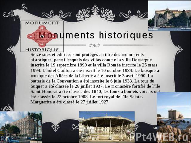 Monuments historiques Seize sites et édifices sont protégés au titre des monuments historiques, parmi lesquels des villas comme la villa Domergue inscrite le 19 septembre 1990 et la villa Romée inscrite le 25 mars 1994. L’hôtel Carlton a été inscrit…