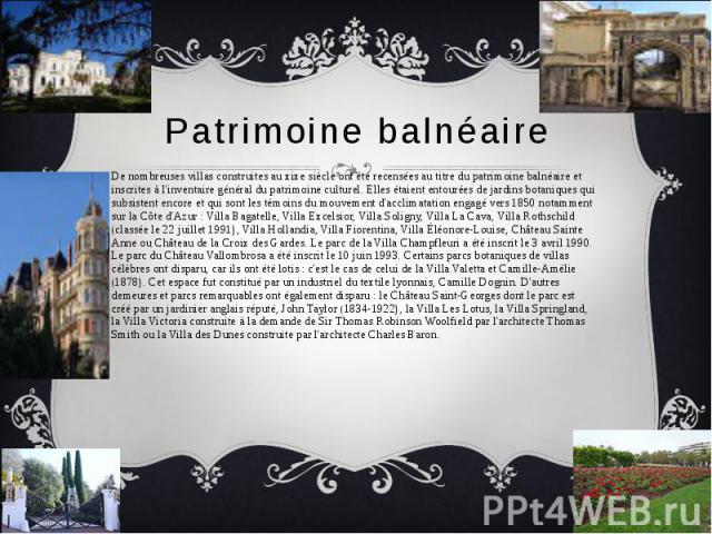 Patrimoine balnéaire De nombreuses villas construites au xixe siècle ont été recensées au titre du patrimoine balnéaire et inscrites à l'inventaire général du patrimoine culturel. Elles étaient entourées de jardins botaniques qui subsistent encore e…