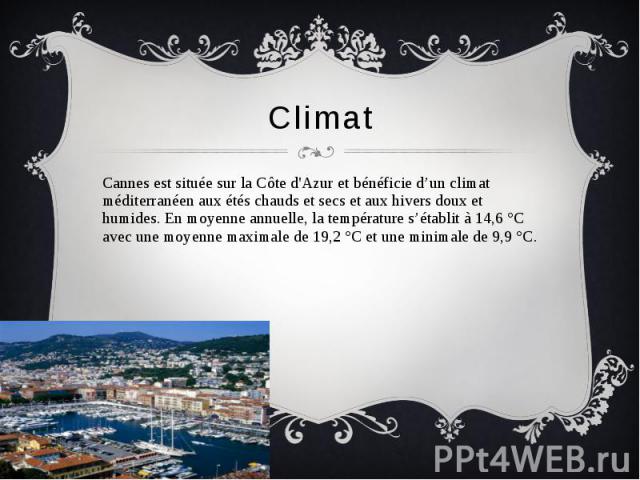 Climat Cannes est située sur la Côte d'Azur et bénéficie d’un climat méditerranéen aux étés chauds et secs et aux hivers doux et humides. En moyenne annuelle, la température s’établit à 14,6 °C avec une moyenne maximale de 19,2 °C et une minimale de…