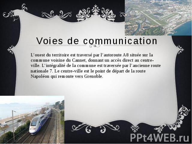 Voies de communication L’ouest du territoire est traversé par l’autoroute A8 située sur la commune voisine du Cannet, donnant un accès direct au centre-ville. L’intégralité de la commune est traversée par l’ancienne route nationale 7. Le centre-vill…