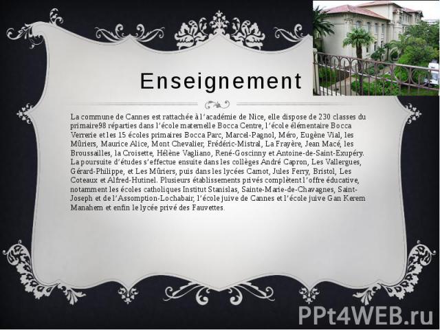 Enseignement La commune de Cannes est rattachée à l’académie de Nice, elle dispose de 230 classes du primaire98 réparties dans l’école maternelle Bocca Centre, l’école élémentaire Bocca Verrerie et les 15 écoles primaires Bocca Parc, Marcel-Pagnol, …