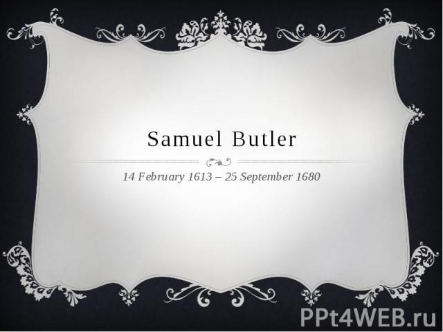 Samuel Butler 14 February 1613 – 25 September 1680
