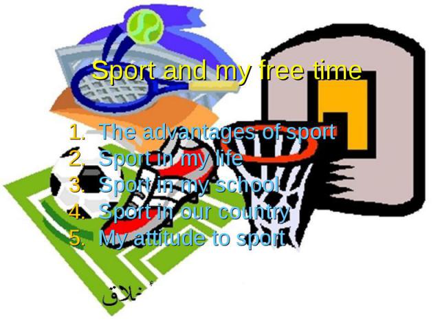 Sport and my free time The advantages of sport Sport in my life Sport in my school Sport in our country My attitude to sport