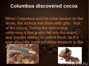 When Columbus and his crew landed on the shore, the Aztecs met them with gifts -