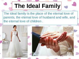 The ideal family is the place of the eternal love of parents, the eternal love o