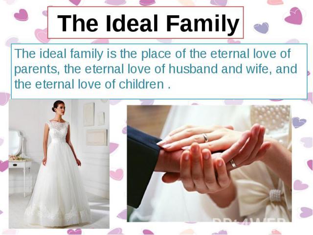 The ideal family is the place of the eternal love of parents, the eternal love of husband and wife, and the eternal love of children . The ideal family is the place of the eternal love of parents, the eternal love of husband and wife, and the eterna…