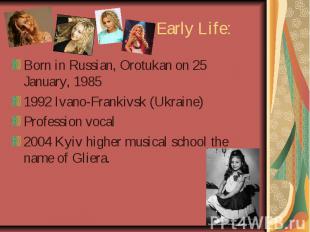 Early Life: Born in Russian, Orotukan on 25 January, 1985 1992 Ivano-Frankivsk (