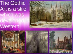 The Gothic Art is a stile which was developed in Western Europe from Medium ages