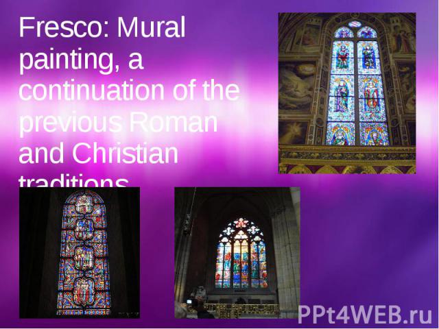 Fresco: Mural painting, a continuation of the previous Roman and Christian traditions.