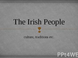 The Irish People culture, traditions etc.