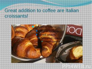 Great addition to coffee are Italian croissants!