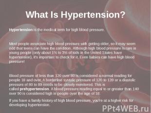 What Is Hypertension? Hypertension is the medical term for high blood pressure.
