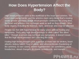 How Does Hypertension Affect the Body? High blood pressure adds to the workload