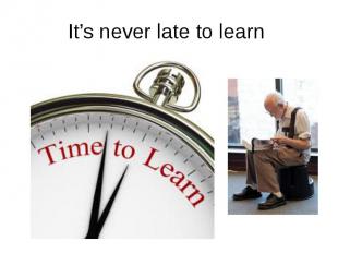It’s never late to learn