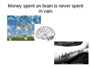 Money spent on brain is never spent in vain