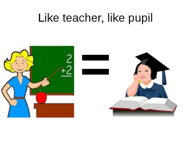 Like teacher, like pupil =