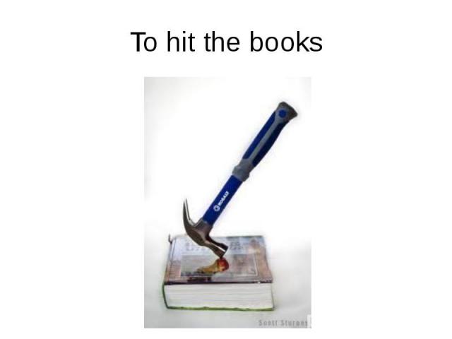 To hit the books