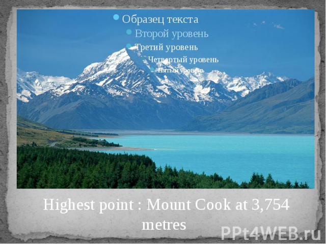 Highest point : Mount Cook at 3,754 metres