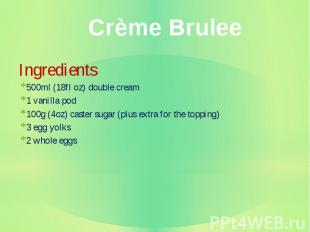 Ingredients Ingredients 500ml (18fl oz) double cream 1 vanilla pod 100g (4oz) ca