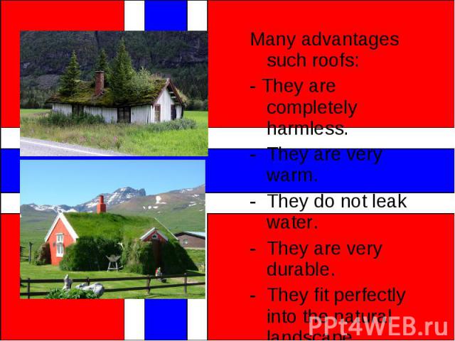 Many advantages such roofs: - They are completely harmless. They are very warm. They do not leak water. They are very durable. They fit perfectly into the natural landscape.