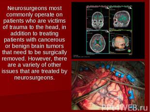 Neurosurgeons most commonly operate on patients who are victims of trauma to the