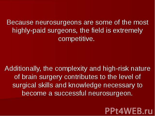 Because neurosurgeons are some of the most highly-paid surgeons, the field is extremely competitive. Additionally, the complexity and high-risk nature of brain surgery contributes to the level of surgical skills and knowledge necessary to become a s…