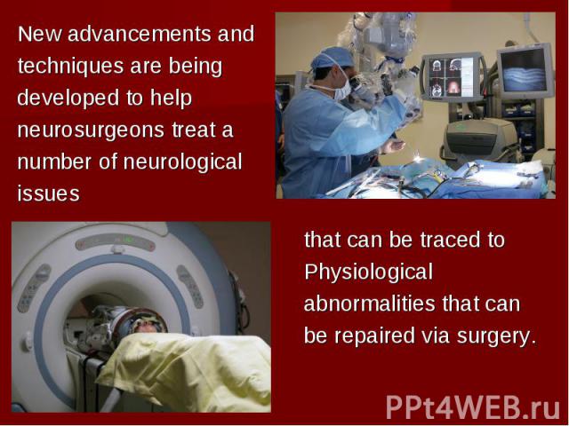 New advancements and New advancements and techniques are being developed to help neurosurgeons treat a number of neurological issues