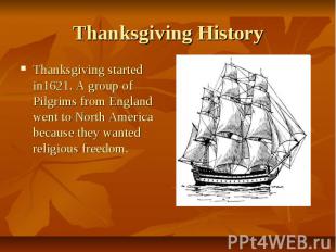 Thanksgiving History Thanksgiving started in1621. A group of Pilgrims from Engla