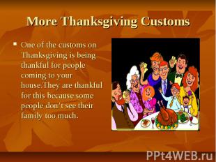 More Thanksgiving Customs One of the customs on Thanksgiving is being thankful f