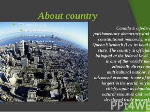 About country Canada is a federal parliamentary democracy and a constitutional m