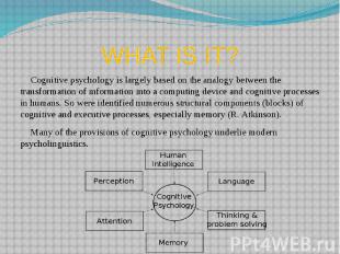 WHAT IS IT? Cognitive psychology is largely based on the analogy between the tra