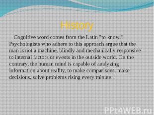 History Cognitive word comes from the Latin &quot;to know.&quot; Psychologists w