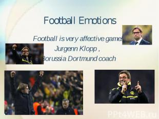 Football Emotions Football is very affective game! Jurgenn Klopp , Borussia Dort