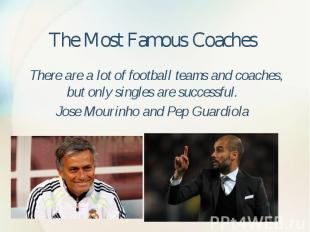The Most Famous Coaches There are a lot of football teams and coaches, but only