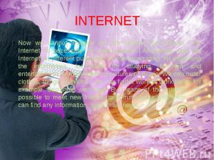 INTERNET Now we cannot imagine our life without the Internet. The Internet is ne