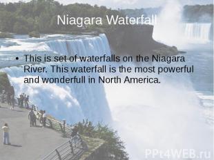 Niagara Waterfall This is set of waterfalls on the Niagara River. This waterfall