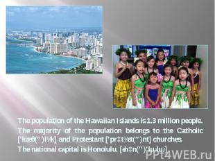 The population of the Hawaiian Islands is 1.3 million people. The population of