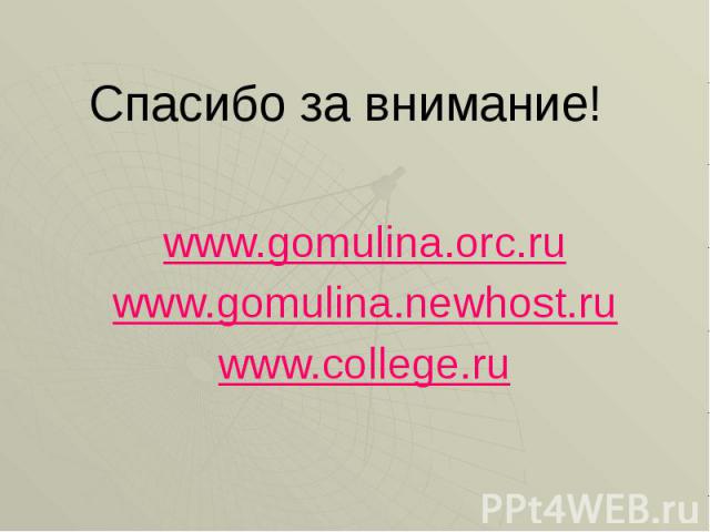 Спасибо за внимание! www.gomulina.orc.ru www.gomulina.newhost.ru www.college.ru