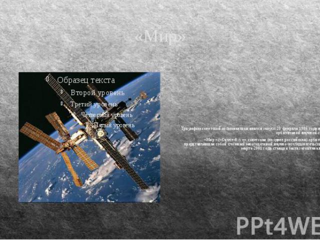 «Мир» Триумфом советской космонавтики явился запуск 20 февраля 1986 года на орбиту Земли орбитальной научной станции “Мир“. «Мир» («Салют-8») — советская (позднее российская) орбитальная станция, представлявшая собой сложный многоцелевой научно-иссл…