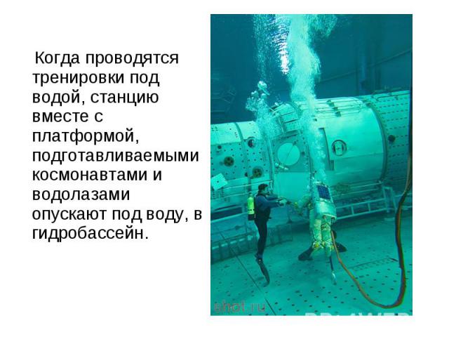 Когда проводятся тренировки под водой, станцию вместе с платформой, подготавливаемыми космонавтами и водолазами опускают под воду, в гидробассейн. Когда проводятся тренировки под водой, станцию вместе с платформой, подготавливаемыми космонавтами и в…