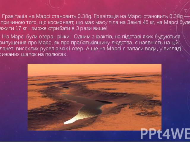 5. Гравітація на Марсі становить 0.38g. Гравітація на Марсі становить 0.38g — це є причиною того, що космонавт, що має масу тіла на Землі 45 кг, на Марсі буде важити 17 кг і зможе стрибати в 3 рази вище! 5. Гравітація на Марсі становить 0.38g. Граві…