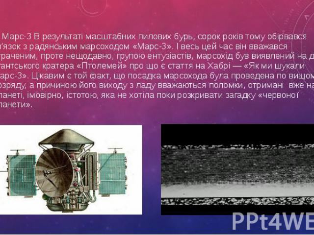 7. Марс-3 В результаті масштабних пилових бурь, сорок років тому обірвався зв’язок з радянським марсоходом «Марс-3». І весь цей час він вважався втраченим, проте нещодавно, групою ентузіастів, марсохід був виявлений на дні гігантського кратера «Птол…