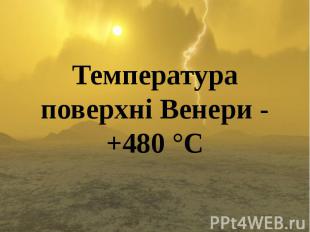 Температура поверхні Венери - +480 °С Температура поверхні Венери - +480 °С