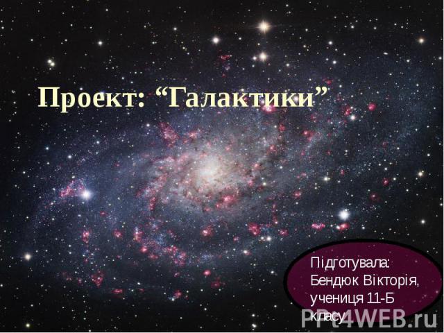 Проект: “Галактики” Підготувала: Бендюк Вікторія, учениця 11-Б класу