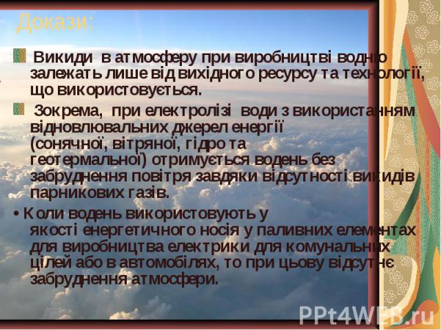 Докази:  Викиди  в атмосферу при виробництві водню залежать лише від вихідного ресурсу та технології, що використовується.  Зокрема,  при електролізі  води з використанням відновлювальних джерел енергії (…