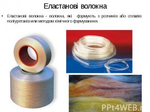 Еластанові волокна Еластанові волокна - волокна, які формують з розчинів або спл