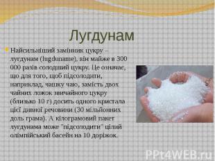 Лугдунам Найсильніший замінник цукру – лугдунам (lugduname), він майже в 300 000