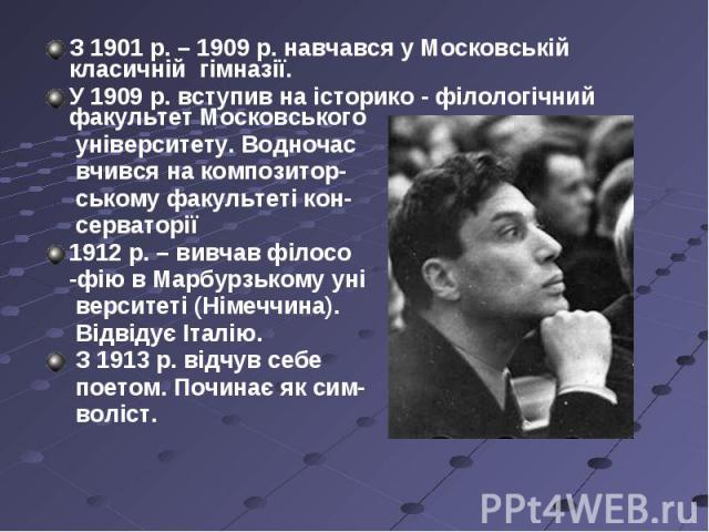 З 1901 р. – 1909 р. навчався у Московській класичній гімназії. З 1901 р. – 1909 р. навчався у Московській класичній гімназії. У 1909 р. вступив на історико - філологічний факультет Московського університету. Водночас вчився на композитор- ському фак…