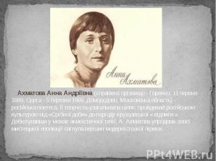 Ахматова Анна Андріївна (справжнє прізвище - Горенко; 11 червня 1889, Одеса - 5